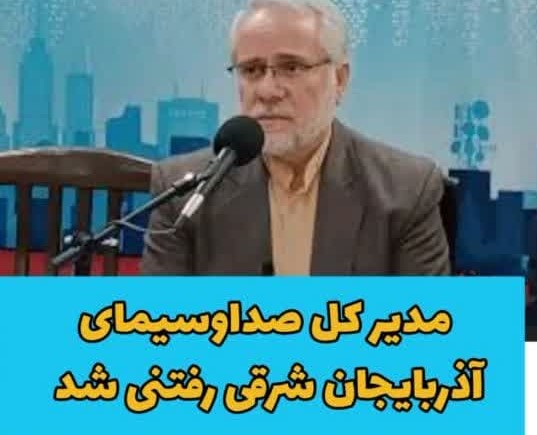 مدیر کل صداوسیمای آذربایجان شرقی رفتنی شد